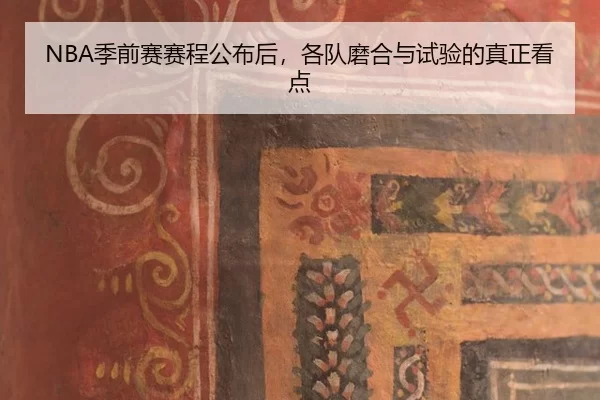 NBA季前赛赛程公布后，各队磨合与试验的真正看点